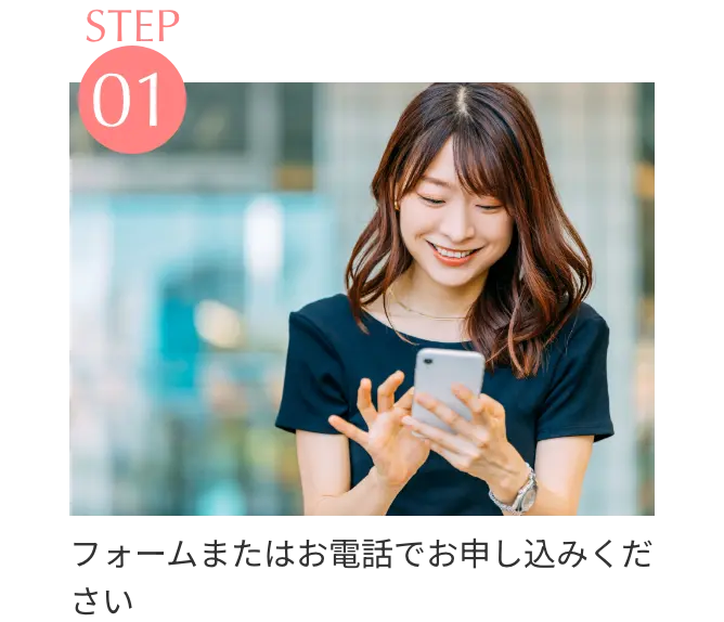 STEP1 フォームまたはお電話でお申し込みください